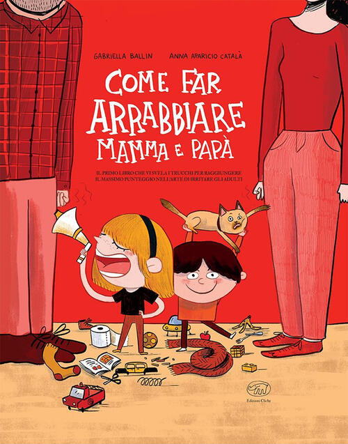 Come Far Arrabbiare Mamma E Papa. Il Primo Libro Che Vi Svela I Trucchi Per Raggiungere Il Massimo