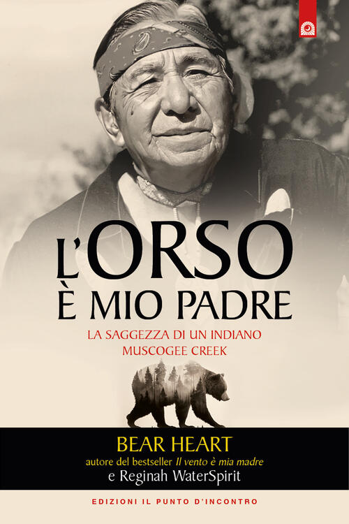 L'orso E Mio Padre. La Saggezza Di Un Indiano Muscogee Creek Bear Heart Edizio