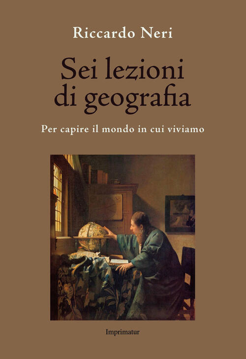 Sei Lezioni Di Geografia. Per Capire Il Mondo In Cui Viviamo