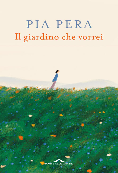 Il Giardino Che Vorrei. Nuova Ediz. Pia Pera Ponte Alle Grazie 2024