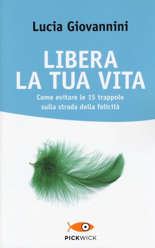 Libera La Tua Vita. Come Evitare Le 15 Trappole Sulla Strada Della Felicita Lu