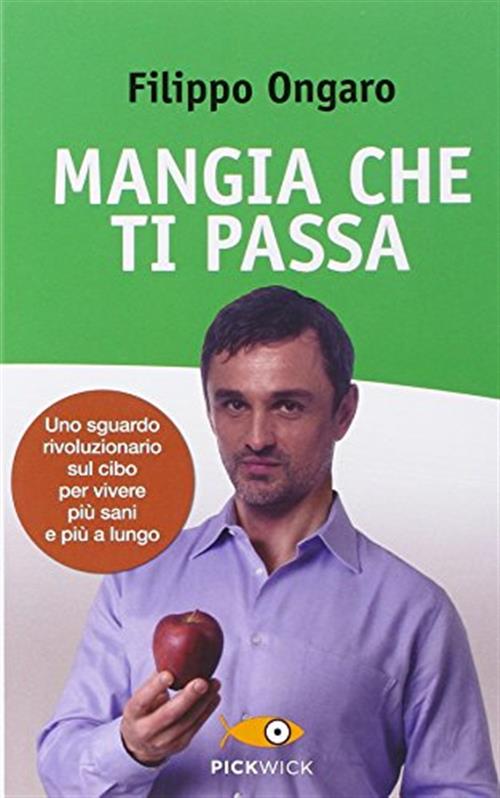 Mangia Che Ti Passa. Uno Sguardo Rivoluzionario Sul Cibo Per Vivere Piu Sani E Piu A Lungo