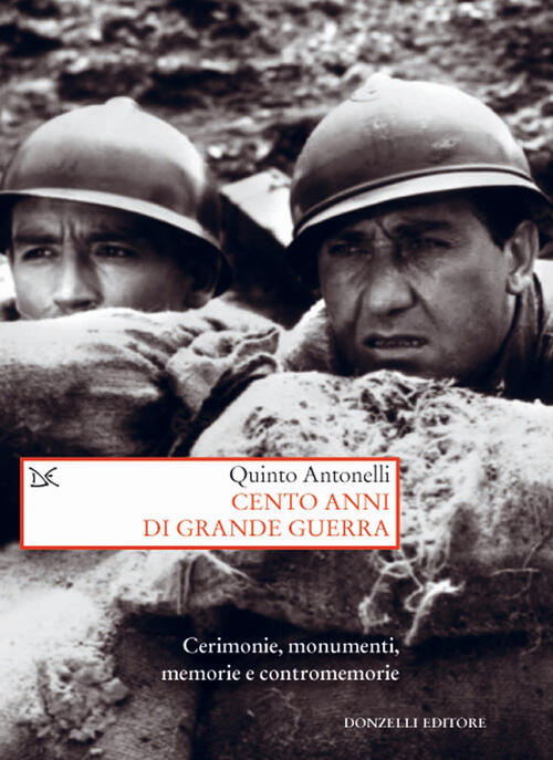 Cento Anni Di Grande Guerra. Cerimonie, Monumenti, Memorie E Contromemorie