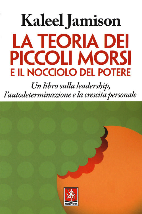 La Teoria Dei Piccoli Morsi E Il Nocciolo Del Potere. Un Libro Sulla Leadership, L'autodeterminazion