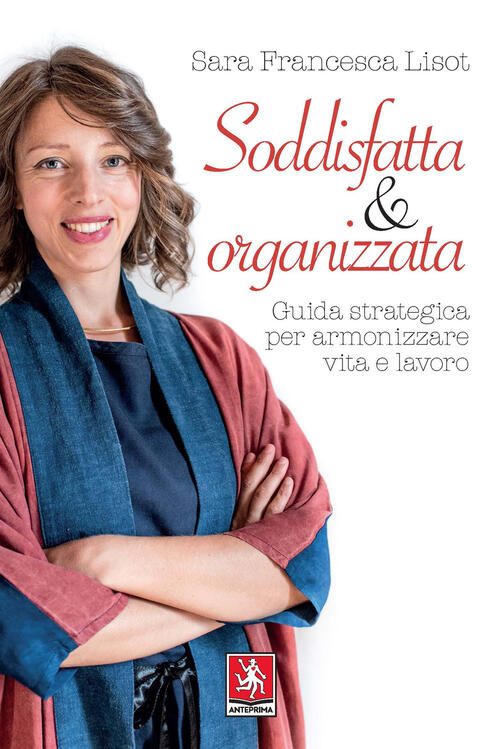 Soddisfatta & Organizzata. Guida Strategica Per Armonizzare Vita E Lavoro