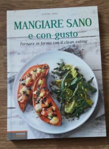 Mangiare Sano E Con Gusto. Tornare In Forma Con Il Clean Eating