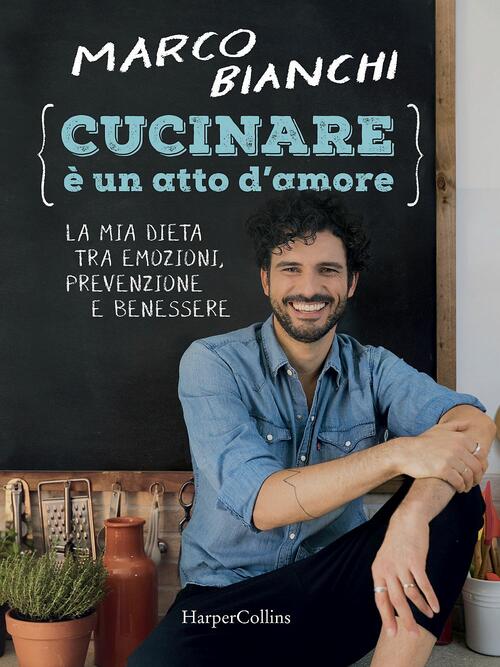 Cucinare È Un Atto D'amore. La Mia Dieta Tra Emozioni, Prevenzione E Benessere. Ediz. Illustrata