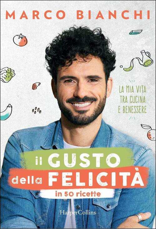 Il Gusto Della Felicita In 50 Ricette. La Mia Vita Tra Cucina E Benessere