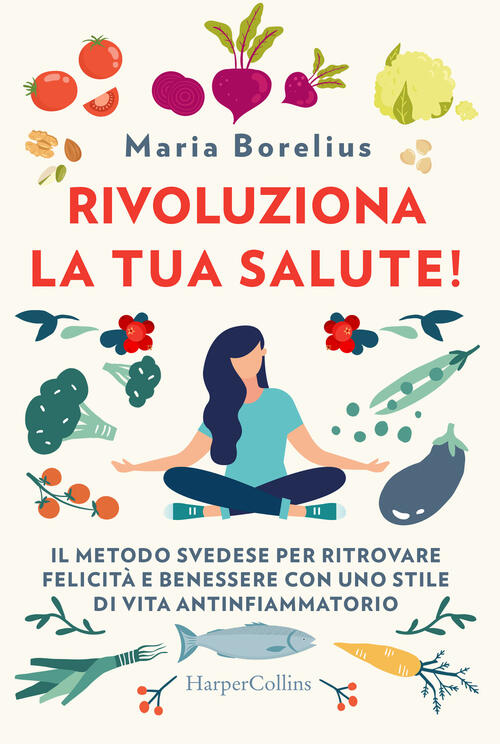 Rivoluziona La Tua Salute! Il Metodo Svedese Per Ritrovare Felicita E Benessere Con Uno Stile Di Vit