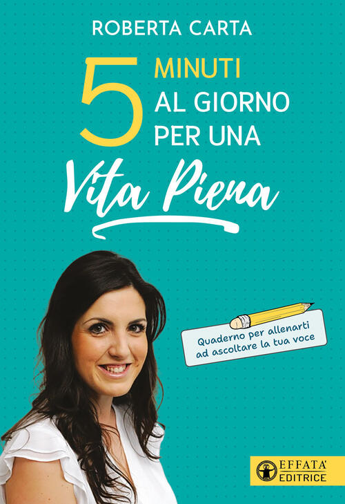 5 Minuti Al Giorno Per Una Vita Piena. Quaderno Per Allenarti Ad Ascoltare La