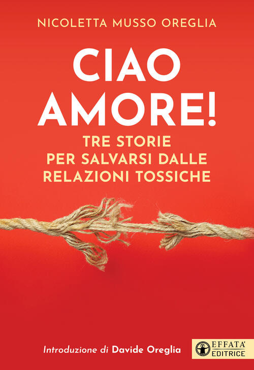 Ciao Amore! Tre Storie Per Salvarsi Dalle Relazioni Tossiche Nicoletta Musso E