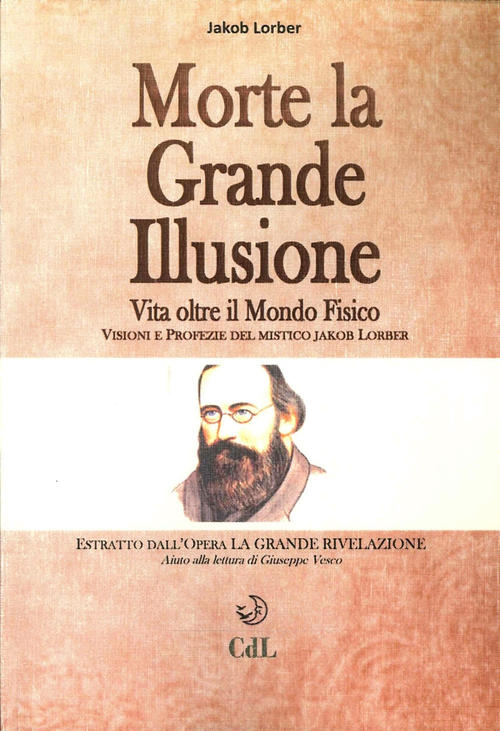 Morte La Grande Illusione. Vita Oltre Il Mondo Fisico, Visioni E Profezie Del