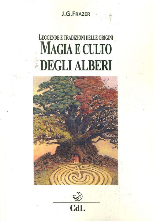 Magia E Culto Degli Alberi. Leggende E Tradizioni Delle Origini James George F