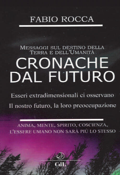 Cronache Dal Futuro. Messaggi Sul Destino Della Terra E Dell'umanita Fabio Roc