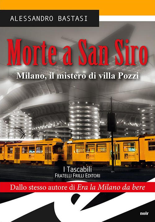 Morte A San Siro. Milano, Il Mistero Di Villa Pozzi Alessandro Bastasi Frilli