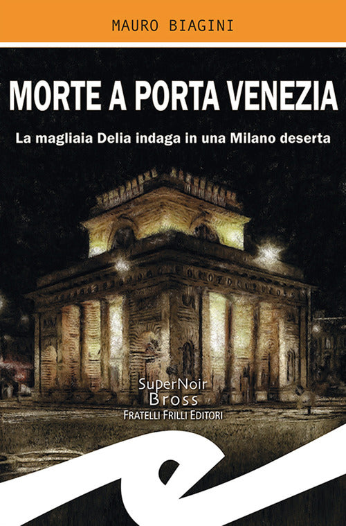 Morte A Porta Venezia. La Magliaia Delia Indaga In Una Milano Deserta Mauro Bi