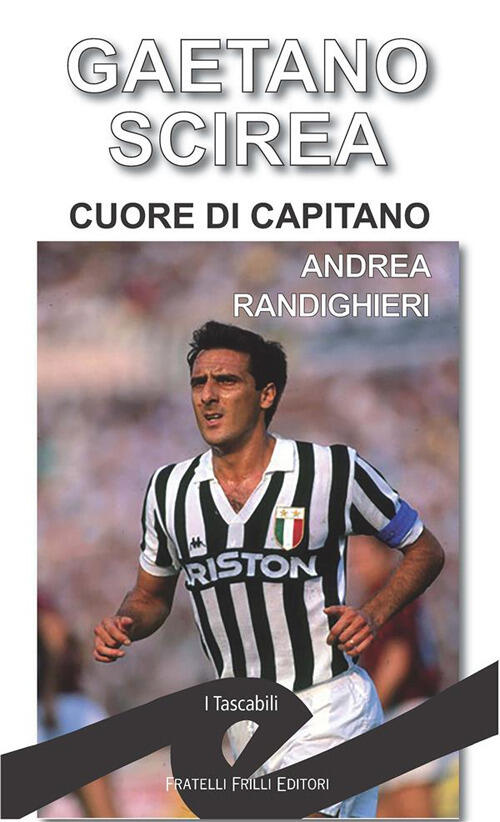 Gaetano Scirea. Cuore Di Capitano Andrea Randighieri Frilli 2024