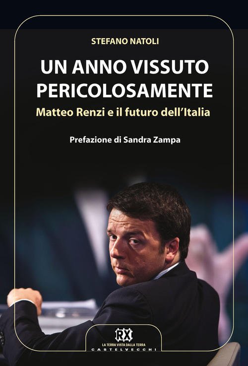 Un Anno Vissuto Pericolosamente. Matteo Renzi E Il Futuro Dell'italia