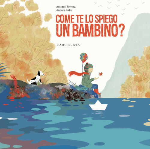 Come Te Lo Spiego Un Bambino? Ediz. A Colori Antonio Ferrara Carthusia 2022