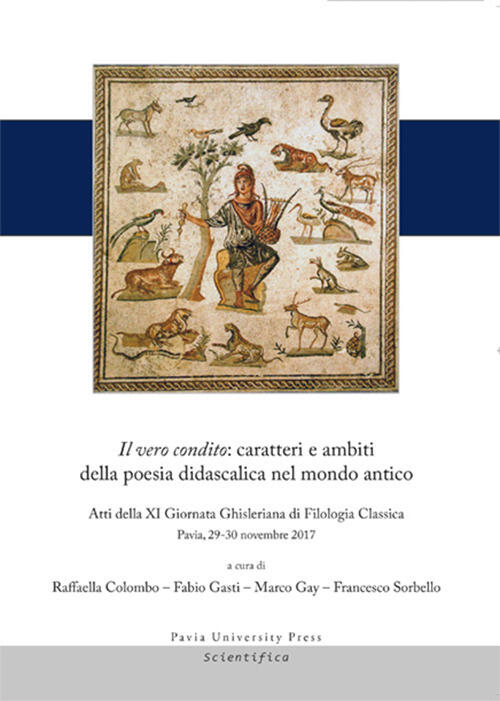 Il Vero Condito: Caratteri E Ambiti Della Poesia Didascalica Nel Mondo Antico. Atti Della 11ª Giorna