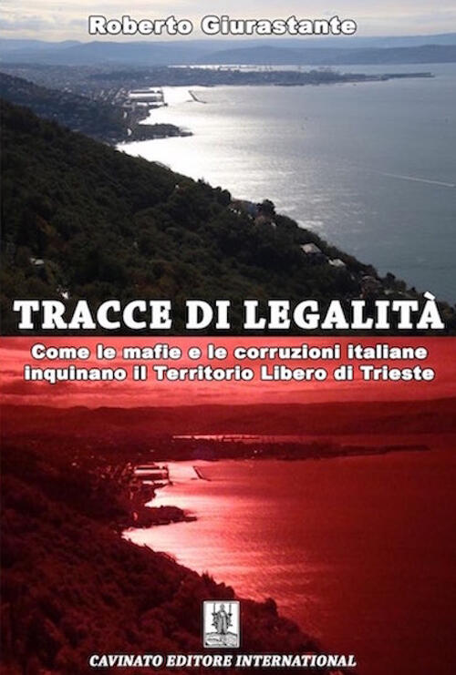 Tracce Di Legalita. Come Le Mafie E Le Corruzioni Italiane Inquinano Il Territorio Libero Di Trieste