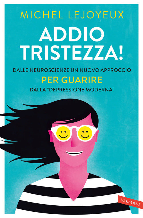 Addio Tristezza! Dalle Neuroscienze Un Nuovo Approccio Per Guarire Dalla Depressione Moderna