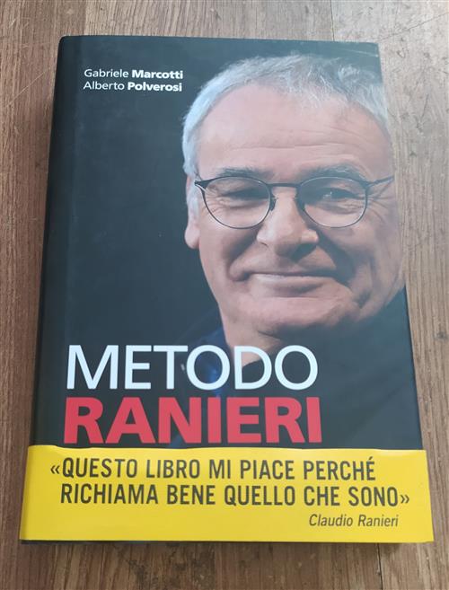 Metodo Ranieri. I Segreti Di Un Eroe Normale, Protagonista Della Piu Bella Storia Del Calcio Moderno