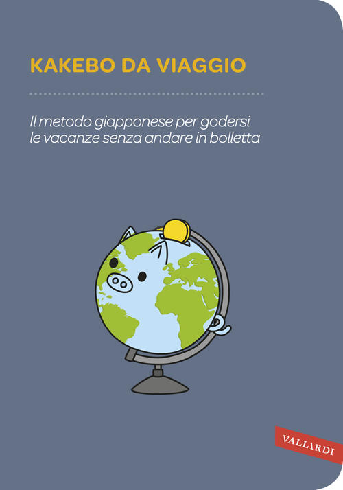 Kakebo Da Viaggio. Il Metodo Giapponese Per Godersi Le Vacanze Senza Andare In Bolletta