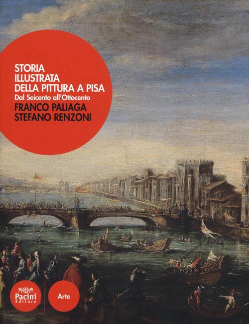 Storia Illustrata Della Pittura A Pisa. Dal Seicento All'ottocento Franco Pali