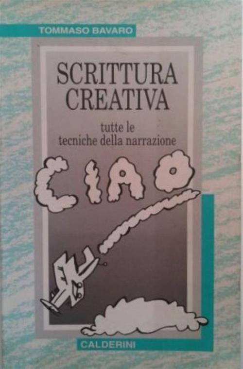 Scrittura Creativa. Tutte Le Tecniche Della Narrazione. Tommaso Bavaro Calderi