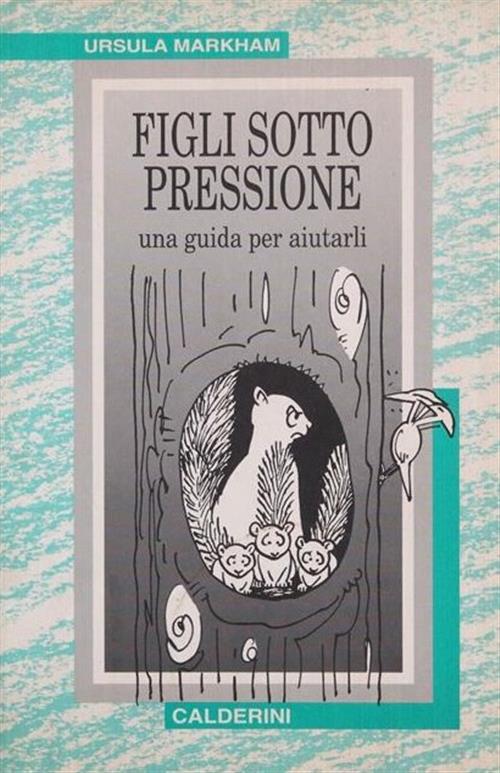 Figli Sotto Pressione. Una Guida Per Aiutarli Ursula Markham Calderini 1995