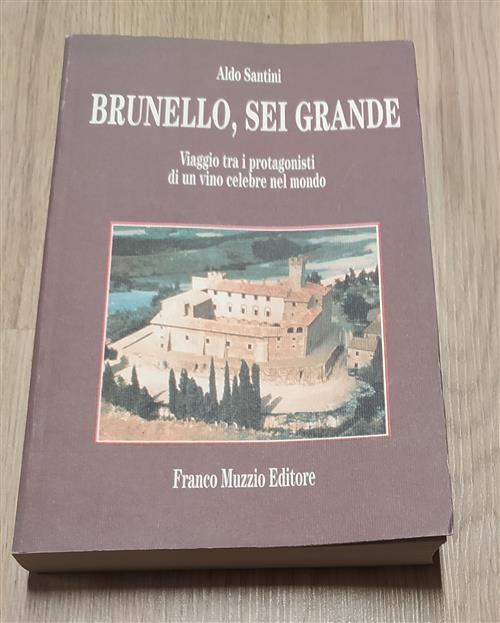 Brunello, Sei Grande. Viaggio Tra I Protagonisti Di Un Vino Celebre Nel Mondo