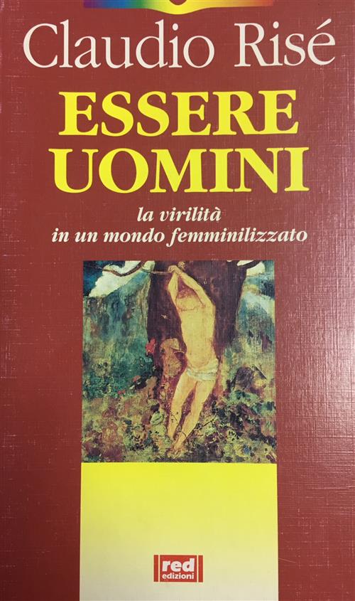 Essere Uomini La Verilità In Un Mondo Femminilizzato Claudio Risè Red 2000