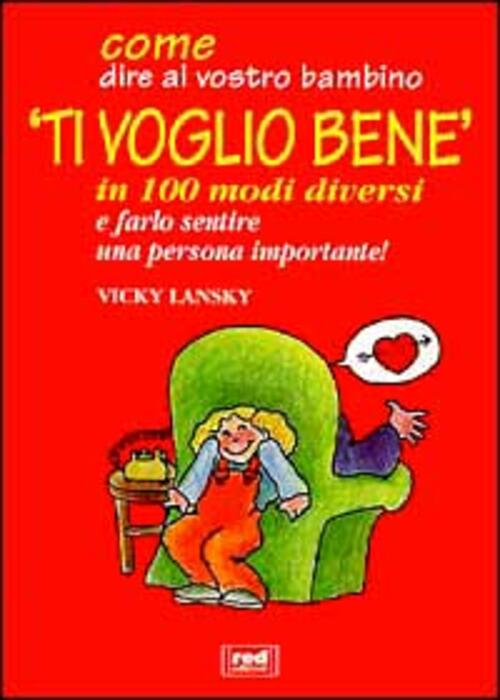 Come Dire Al Vostro Bambino Ti Voglio Bene In 100 Modi Diversi E Farlo Sentire Una Persona Important