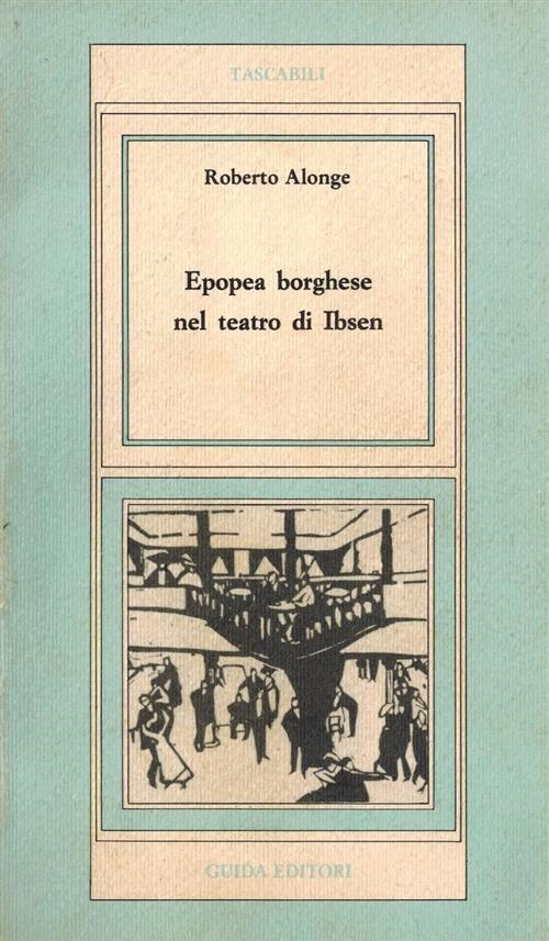 Epopea Borghese Nel Teatro Di Ibsen Roberto Alonge Guida Editori 1984