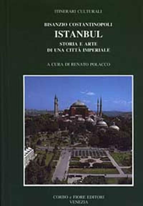 Bisanzio, Costantinopoli, Istanbul. Storia E Arte Di Una Città Imperiale Renat