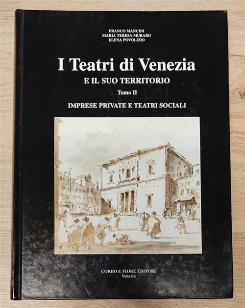 I Teatri Di Venezia E Il Suo Territorio. Tomo Ii. Imprese Private