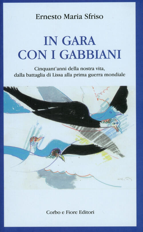 In Gara Con I Gabbiani. Cinquant'anni Della Nostra Vita, Dalla Battaglia Di Lissa Alla Prima Guerra