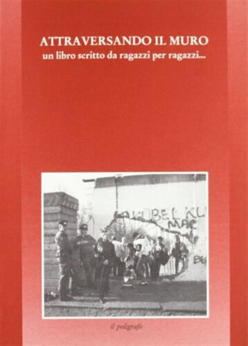 Attraversando Il Muro. Un Libro Scritto Da Ragazzi Per Ragazzi