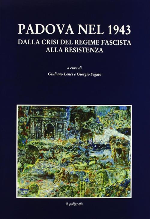 Padova Nel 1943. Dalla Crisi Del Regime Fascista Alla Resistenza