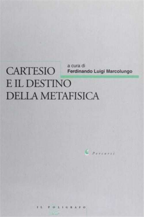 Cartesio E Il Destino Della Metafisica F. L. Marcolungo Il Poligrafo 2003