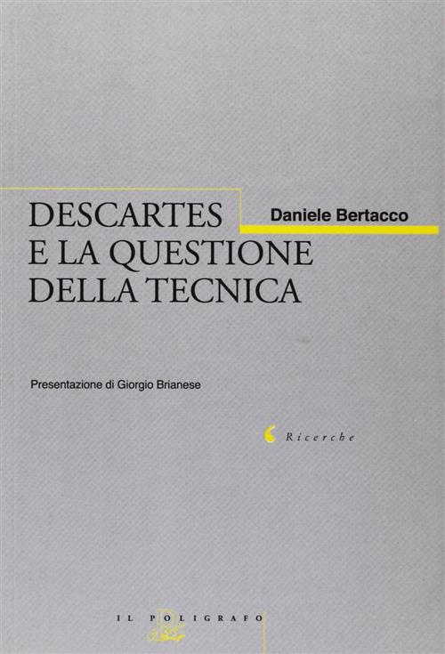 Descartes E La Questione Della Tecnica Daniele Bertacco Il Poligrafo 2003