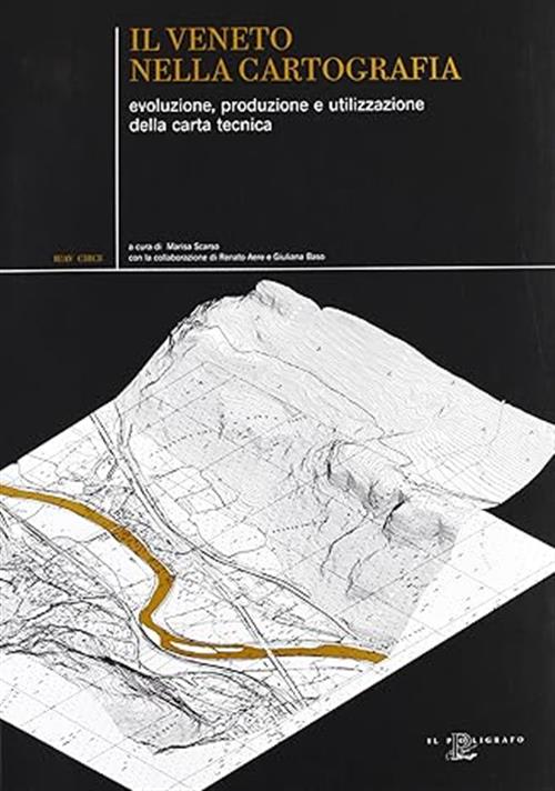 Il Veneto Nella Cartografia. Evoluzione, Produzione E Utilizzazione Della Carta Tecnica