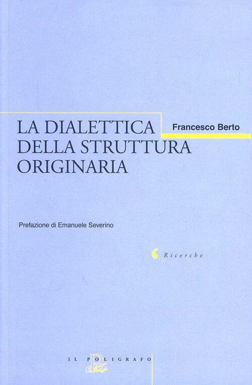 La Dialettica Della Struttura Originaria Francesco Berto Il Poligrafo 2003