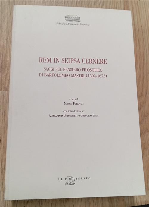 Rem In Seipsa Cernere. Saggi Sul Pensiero Filosofico Di Bartolomeo Mastri (1602-1673)