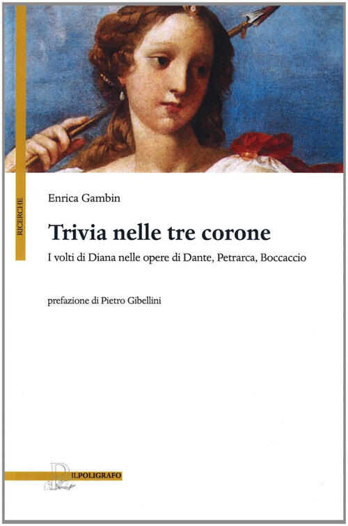 Trivia Nelle Tre Corone. I Volti Di Diana Nelle Opere Di Dante, Petrarca E Boccaccio