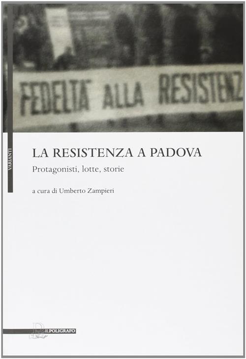 La Resistenza A Padova. Protagonisti, Lotte, Storie