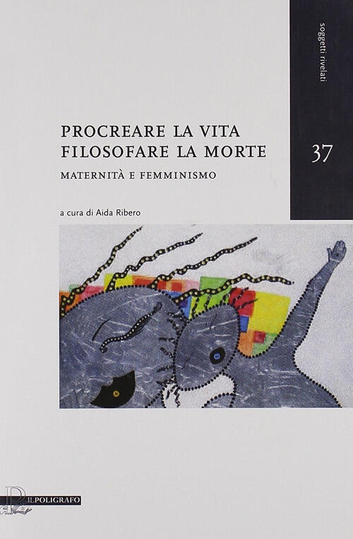 Procreare La Vita, Filosofare La Morte. Maternita E Femminismo