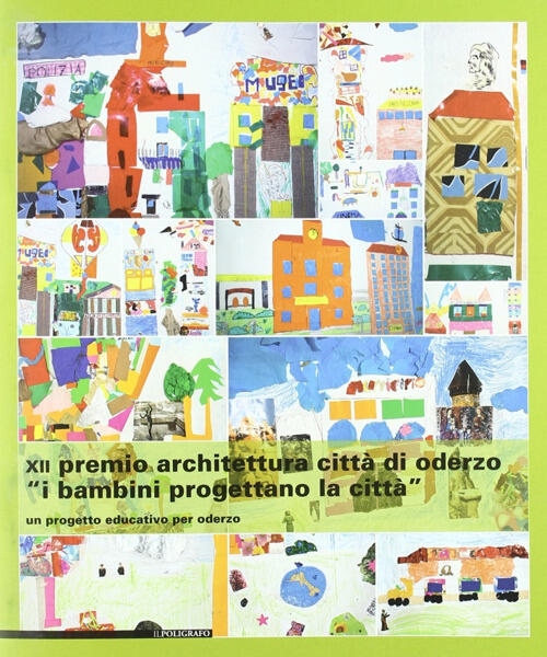 Dodicesimo Premio Architettura Citta Di Oderzo. I Bambini Progettano La Citta. Un Progetto