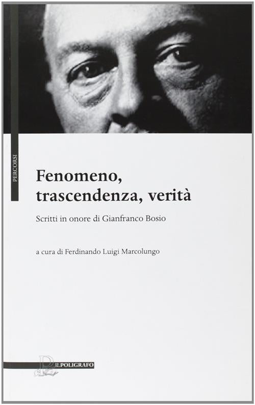 Fenomeno, Trascendenza, Verita. Scritti In Onore Di Gianfranco Bosio